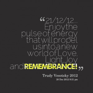 Quotes Picture: 21/12/12 enjoy the pulse of energy that will propel us ...