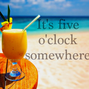 It's five o'clock somewhere~~~