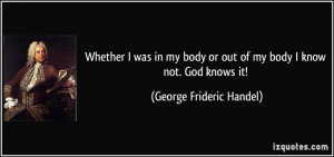 Whether I was in my body or out of my body I know not. God knows it ...