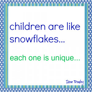 Children Are Like Snowflakes… Each One is Unique “