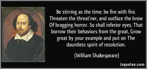 Be stirring as the time; be fire with fire. Threaten the threat'ner ...