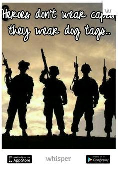 Heroes don't wear capes, they wear dog tags.. More