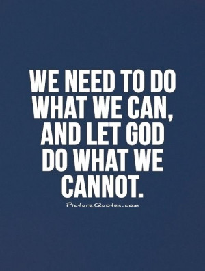 We need to do what we can, and let God do what we cannot.