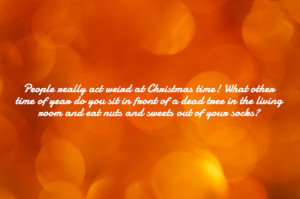 Funny Christmas Quotes – People really act weird at Christmas