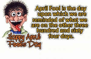 April Fool Is The Day Upon Which We Are Reminded Of What We Are On The
