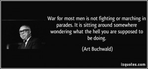 ... wondering what the hell you are supposed to be doing. - Art Buchwald