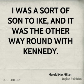 Harold MacMillan - I was a sort of son to Ike, and it was the other ...