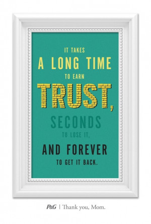 long time to earn trust, seconds to lose it and forever to get it back ...
