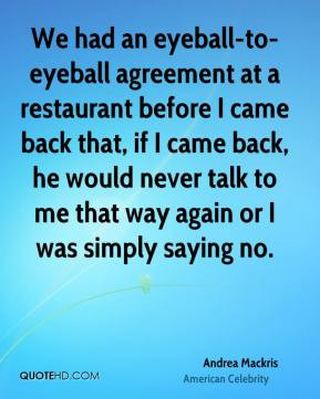 Andrea Mackris - We had an eyeball-to-eyeball agreement at a ...