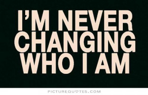 never changing who i am. Picture Quote #1