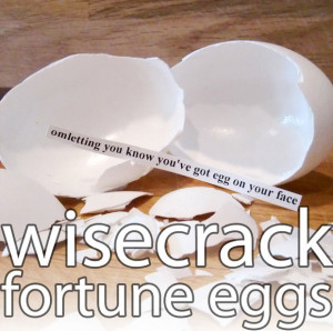 Your wisecrack fortune eggs are complete, lay an egg on each persons ...