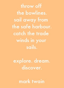 favourite mark twain quote - 'sail away from the safe harbour'