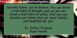 Harmful habits can be broken. You can break a bad habit of thought ...
