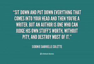 quote-Sidonie-Gabrielle-Colette-sit-down-and-put-down-everything-that ...