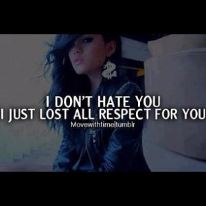 Don't Hate You I Just Lost All Respect For You.