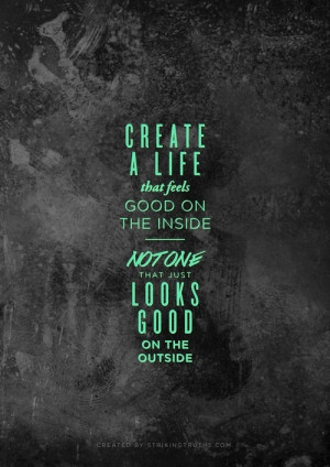 Create a life that is beautiful on the inside as well as the outside