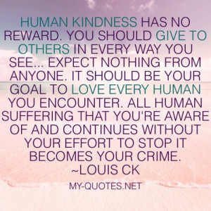 Human kindness has no reward. You should give to others in every way ...