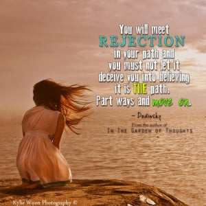 You will meet rejection in your path and you must not let it deceive ...