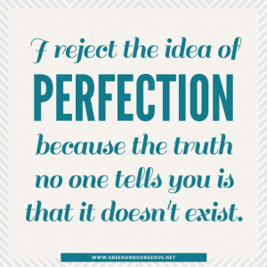 ... perfection, because the truth no one tells you is that it doesn’t