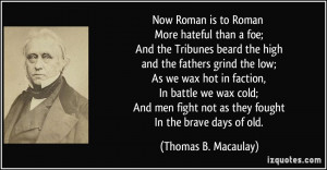 Now Roman is to Roman More hateful than a foe; And the Tribunes beard ...
