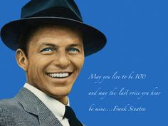 My favorite Frank Sinatra quote..