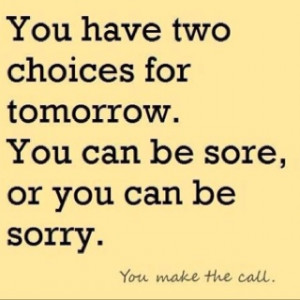 sore today and more sore tomorrow means ive got to work out to get rid ...