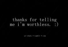 thanks for telling me i'm worthless. More
