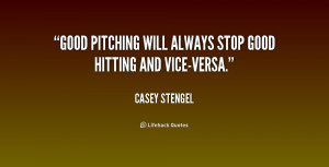 Good pitching will always stop good hitting and vice-versa.”