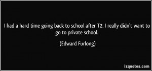 hard time going back to school after T2. I really didn't want to go ...