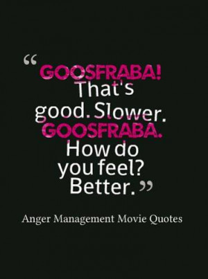 ... Goosfraba. How do you feel? Better anger management movie goosfraba