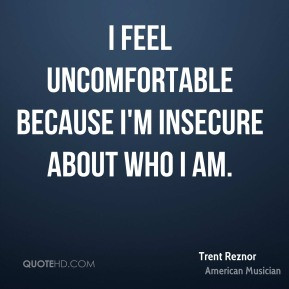 feel uncomfortable because I'm insecure about who I am.