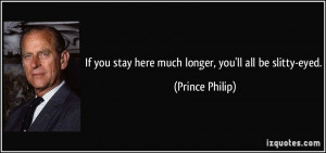 If you stay here much longer, you'll all be slitty-eyed. - Prince ...