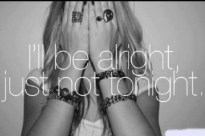 it'll be alright; just not tonight