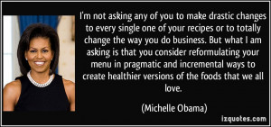 not asking any of you to make drastic changes to every single one ...