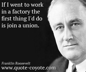 Franklin-Roosevelt-Quotes-If-I-went-to-work-in-a-factory-the-first ...