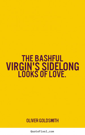 Love quotes - The bashful virgin's sidelong looks of love.