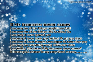 if my tomorrow never comes i am sorry for all the things i might have ...