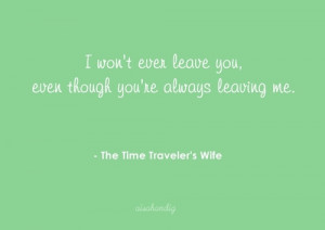 won’t ever leave you even though you’re always leaving me