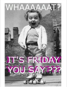 Heck yeah, it's FRIDAY!