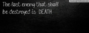 The last enemy that shall be destroyed Profile Facebook Covers