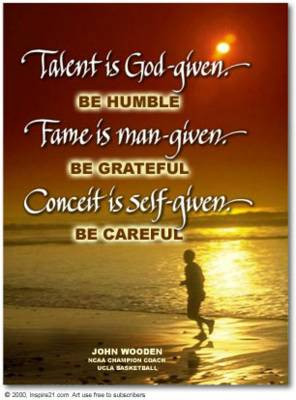... , Fame is man-given - Be grateful, Conceit is self-given - Be Careful