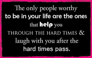 ... you through hard times, and laugh with you after the hard times pass