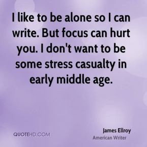 james-ellroy-writer-quote-i-like-to-be-alone-so-i-can-write-but-focus ...