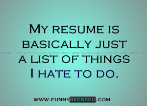 My resume is basically just a list of things I hate to do.