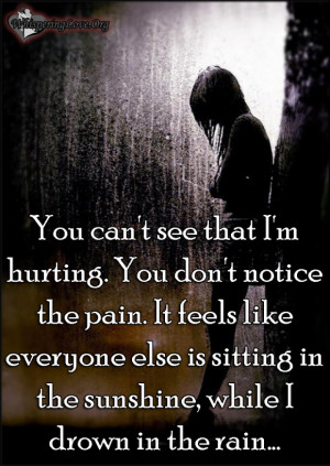 You can’t see that I’m hurting. You don’t notice the pain. It ...