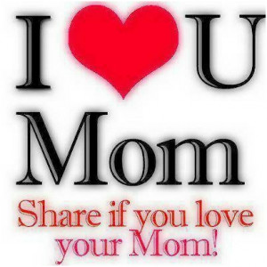 love you Mom. Shere If you love your Mom. Unknown