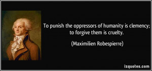 To punish the oppressors of humanity is clemency; to forgive them is ...