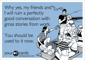 Funny Nurses Week Ecard: Why yes, my friends and I will ruin a ...