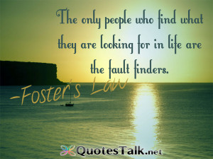 ... what they are looking for in life are the fault finders. Foster?s Law