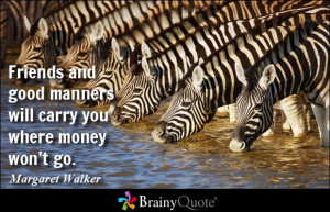 Friends and good manners will carry you where money won't go ...